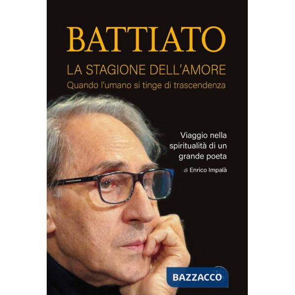 Battiato. La stagione dell'amore. Quando l'umano si tinge di trascendenza. Viaggio nella spiritualità di un grande poeta