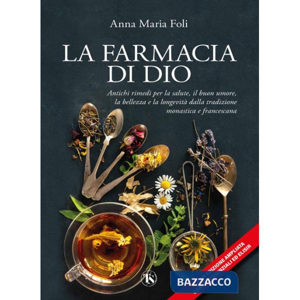 Farmacia di Dio. Antichi rimedi per la salute, il buon umore, la bellezza e la longevità dalla tradizione monastica e francescan