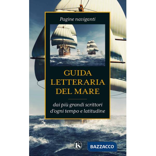 Guida letteraria del mare. Pagine naviganti dai più grandi scrittori d'ogni tempo e latitudine