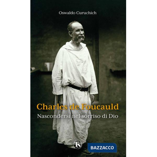 Charles de Foucauld. Nascondersi nel sorriso di Dio