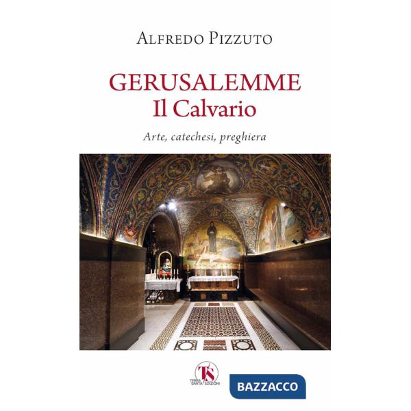 Gerusalemme. Il calvario. Arte, catechesi, preghiera