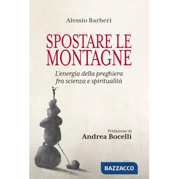 Spostare le montagne. L'energia della preghiera fra scienza e spiritualità
