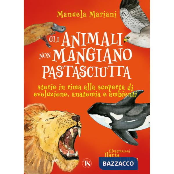 Animali non mangiano pastasciutta. Storie in rima alla scoperta di evoluzione, anatomia e ambienti. Ediz. a colori (Gli)