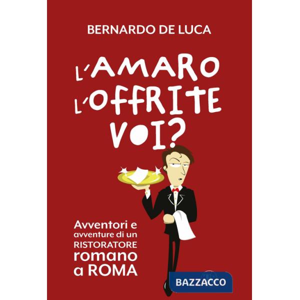 Amaro l'offrite voi? Avventori e avventure di un ristoratore romano a Roma (L')