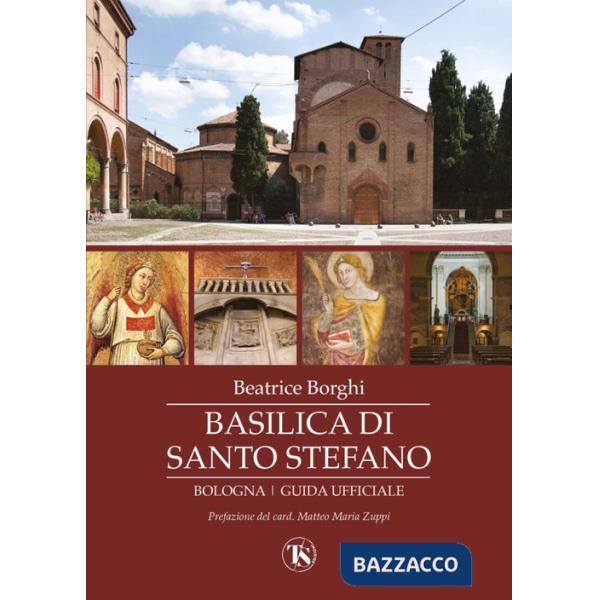 Basilica di Santo Stefano. Bologna. Guida ufficiale. Ediz. illustrata
