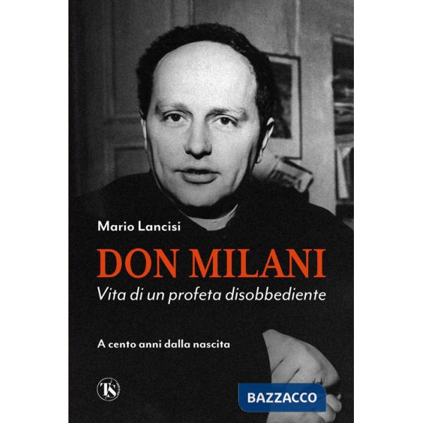 Don Milani. Vita di un profeta disobbediente. A cento anni dalla nascita