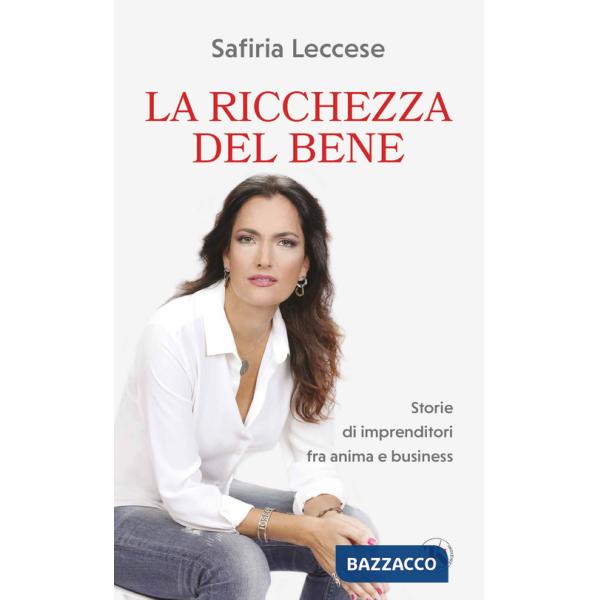 Ricchezza del bene. Storie di imprenditori fra anima e business. Nuova ediz. (La)