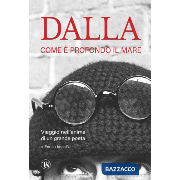 Dalla. Come è profondo il mare. Viaggio nell'anima di un grande poeta