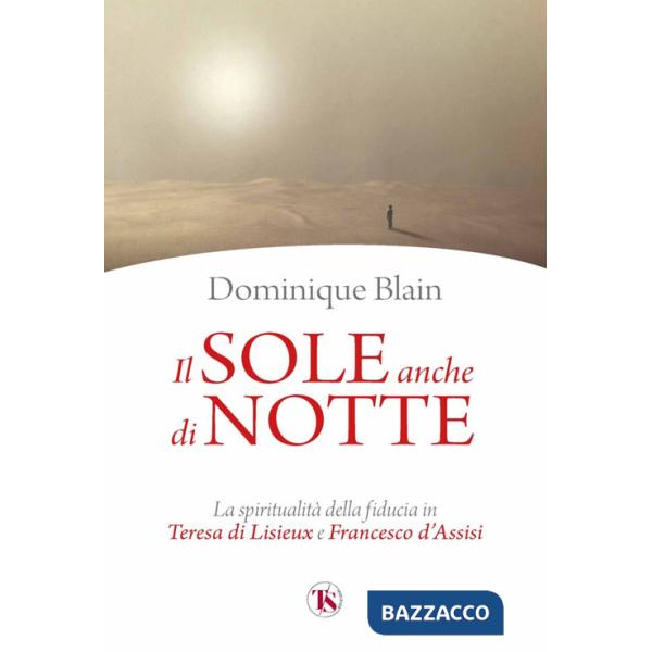 Sole anche di notte. La spiritualità della fiducia in Teresa di Lisieux e Francesco d'Assisi (Il)