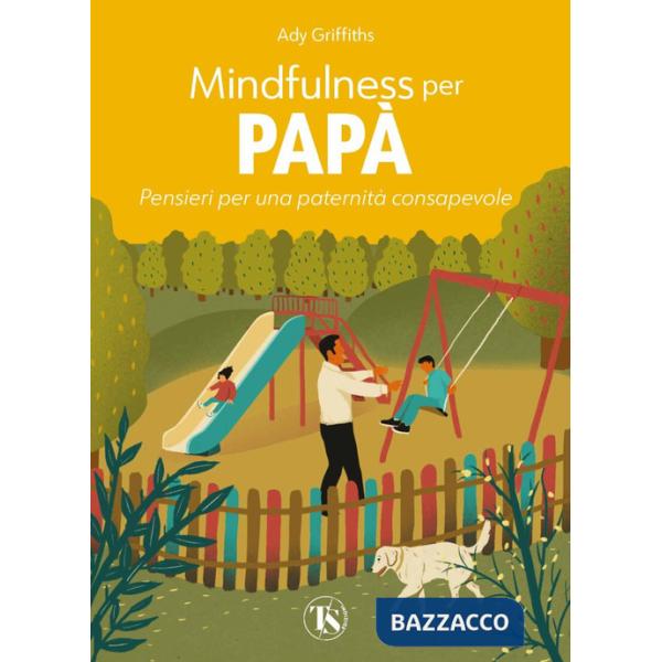 Mindfulness per papà. Pensieri per una paternità consapevole. Ediz. a colori