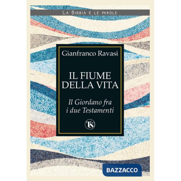 Fiume della vita. Il Giordano fra i due Testamenti (Il)