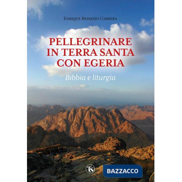 Pellegrinare in Terra Santa con Egeria. Bibbia e liturgia. Ediz. illustrata