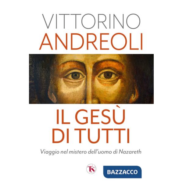 Gesù di tutti. Viaggio nel mistero dell'uomo di Nazareth (Il)