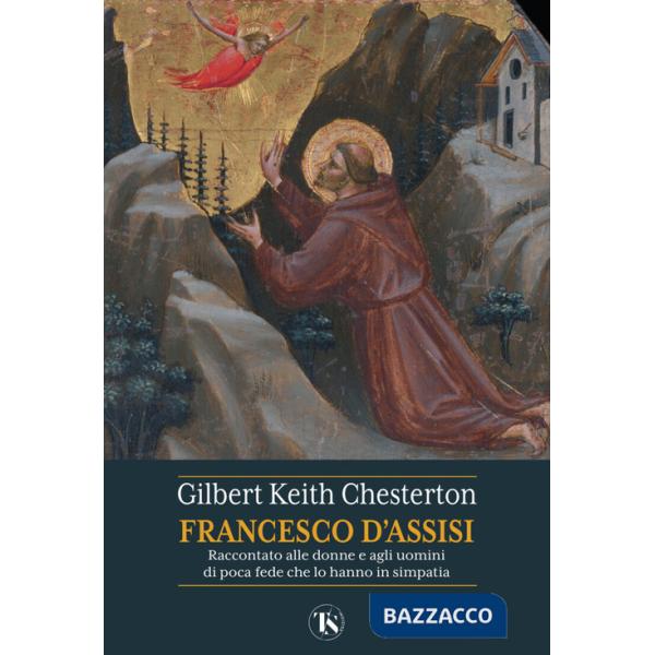 San Francesco d'Assisi. Raccontato alle donne e agli uomini di poca fede che lo hanno in simpatia