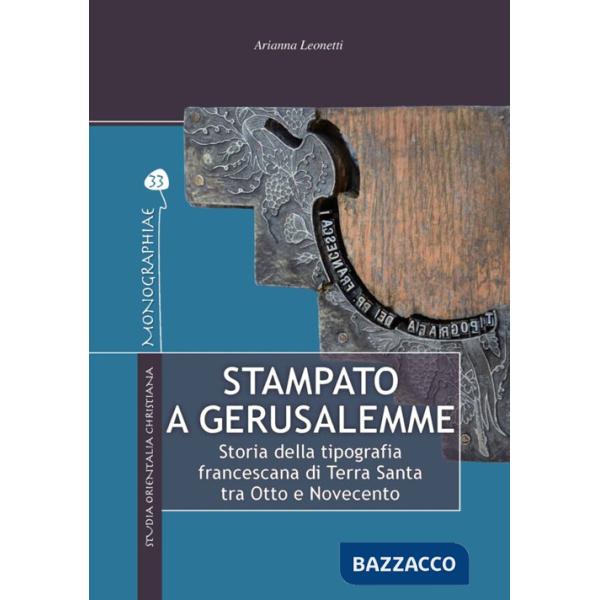 Stampato a Gerusalemme. Storia della tipografia francescana di Terra Santa tra Otto e Novecento