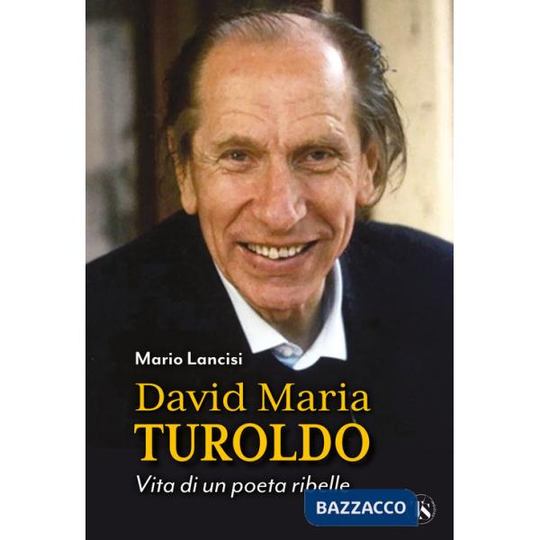 David Maria Turoldo. Vita di un poeta ribelle