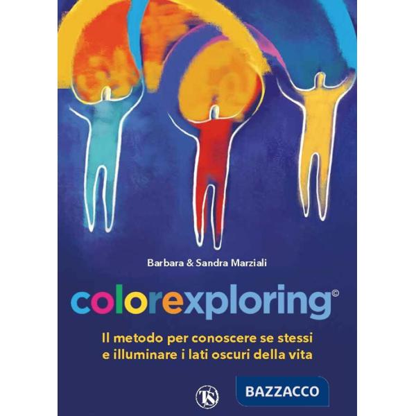 Colorexploring. Il metodo per conoscere se stessi e illuminare i lati oscuri della vita