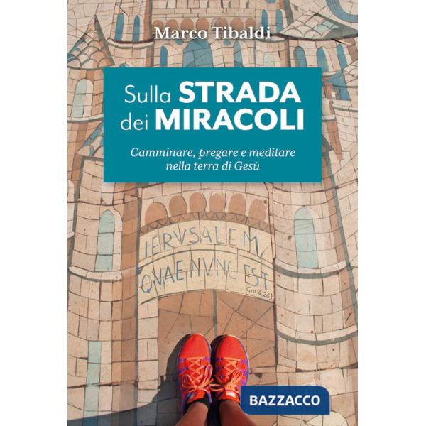 Sulla strada dei miracoli. Camminare, pregare e meditare nella terra di Gesù