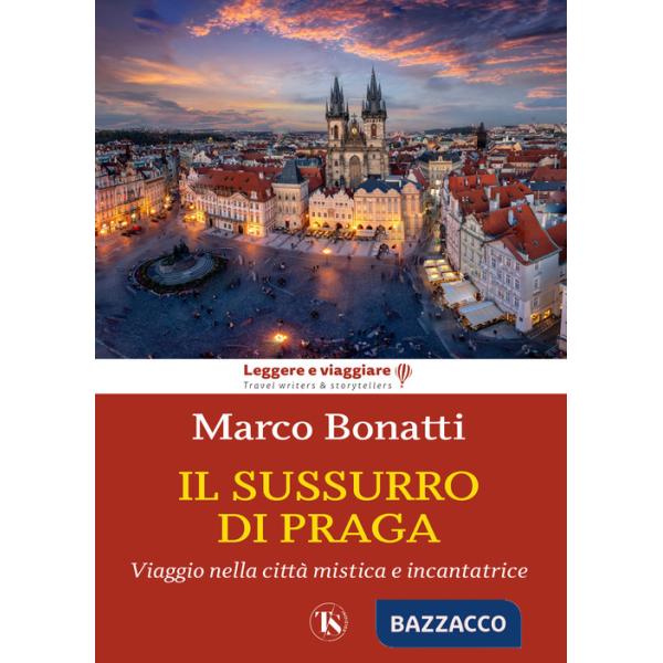 Sussurro di Praga. Viaggio nella città mistica e incantatrice (Il)