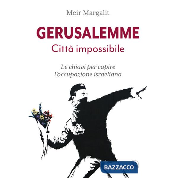 Gerusalemme la città impossibile. Le chiavi per comprendere l'occupazione israeliana. Nuova ediz.