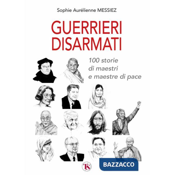 Guerrieri disarmati. 100 storie di maestri e maestre di pace