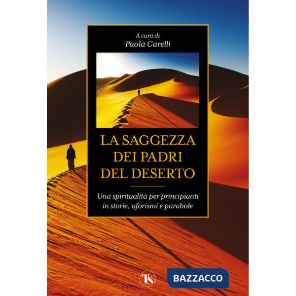 Saggezza dei padri del deserto. Una spiritualità per principianti in storie, aforismi, parabole (La)