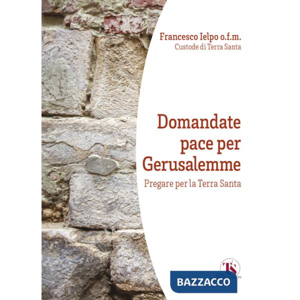Domandate pace per Gerusalemme. Pregare per la Terra Santa