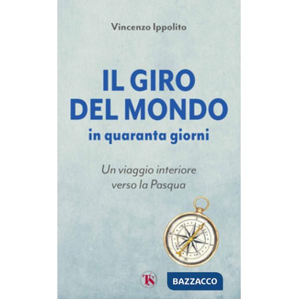 Giro del mondo in quaranta giorni. Un viaggio interiore verso la Pasqua (Il)