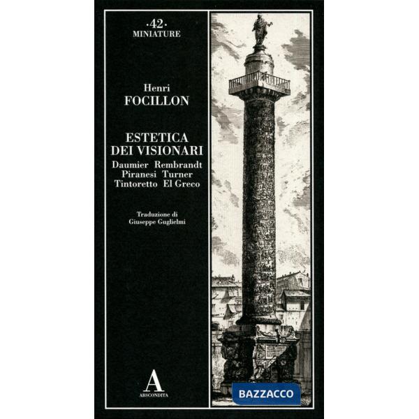 Estetica dei visionari: Daumier, Rembrandt, Piranesi, Turner, Tintoretto, El Greco