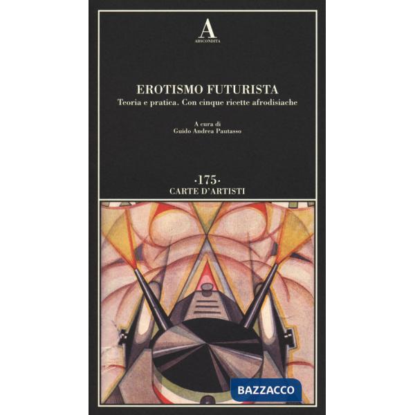 Erotismo futurista. Teoria e pratica. Con cinque ricette afrodisiache