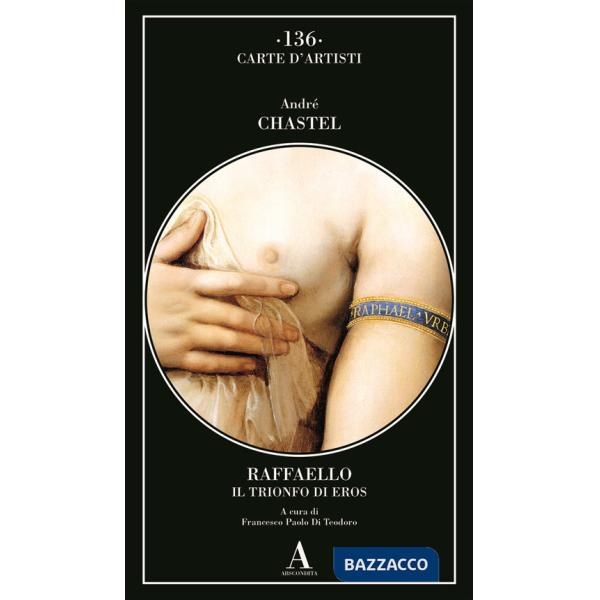 Raffaello. Il trionfo di Eros