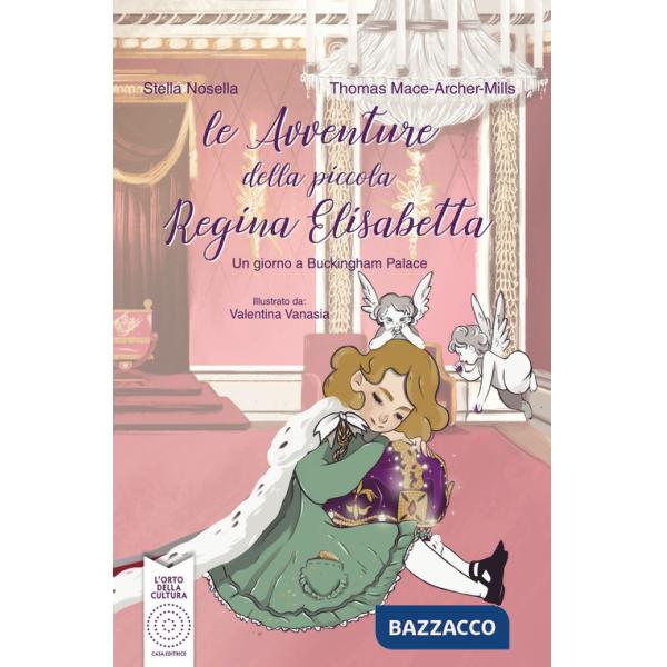 Avventure della piccola regina Elisabetta. Un giorno a Buckingham Palace. Ediz. illustrata (Le)
