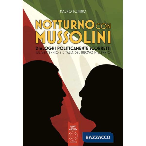 Notturno con Mussolini. Dialoghi politicamente scorretti sul ventennio e l'Italia del nuovo millennio