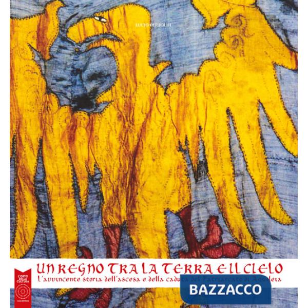 Regno tra la terra e il cielo. L'avvincente storia dell'ascesa e della caduta del Patriarcato di Aquileia. Ediz. illustrata (Un)