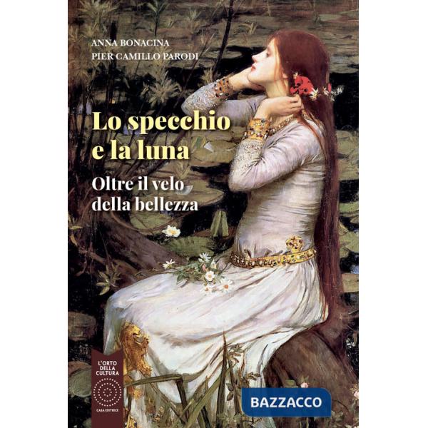 Specchio e la luna. Oltre il velo della bellezza (Lo)