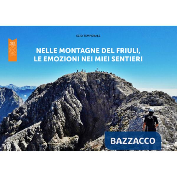 Nelle montagne del Friuli, le emozioni nei miei sentieri. Ediz. illustrata