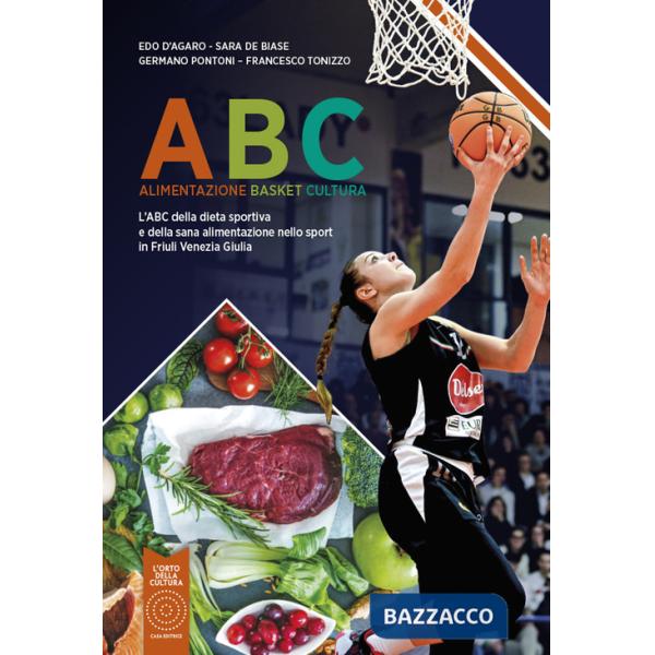 ABC Alimentazione Basket Cultura. L'ABC della dieta sportiva e della sana alimentazione nello sport in Friuli Venezia Giulia. Nu