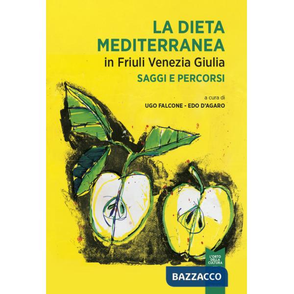 Dieta mediterranea in Friuli Venezia Giulia. Saggi e percorsi (La)