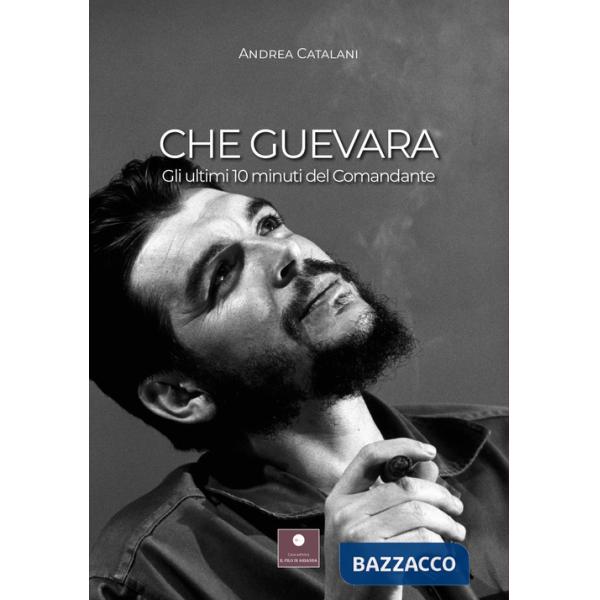 Che Guevara. Gli ultimi 10 minuti del Comandante