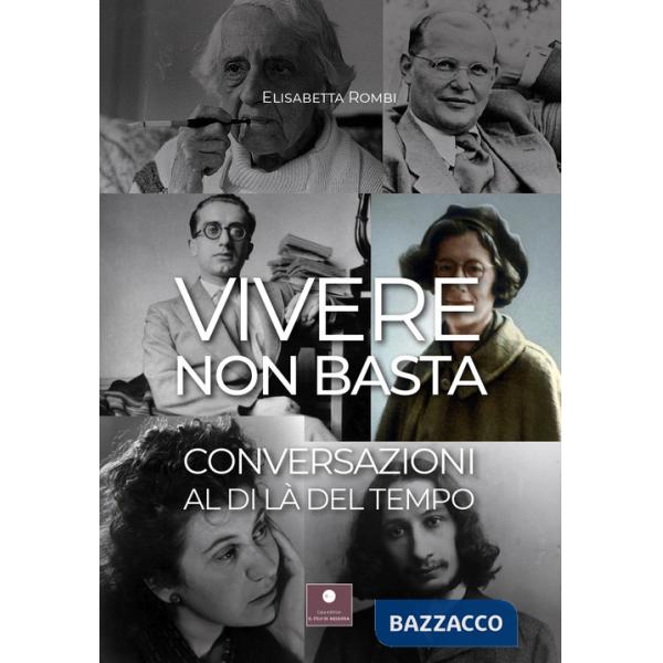 Vivere non basta. Conversazioni al di là del tempo