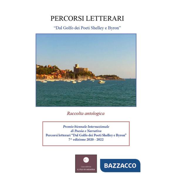 Percorsi letterari... «Dal Golfo dei Poeti Shelley e Byron, alla Val di Vara». Premio biennale internazionale di poesia e narrat