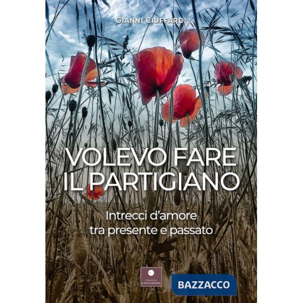 Volevo fare il partigiano. Intrecci d'amore tra presente e passato