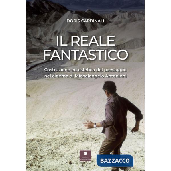 Reale fantastico. Costruzione ed estetica del paesaggio nel cinema di Michelangelo Antonioni (Il)