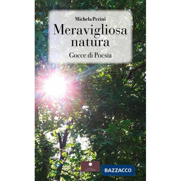 Meravigliosa natura. Gocce di poesia