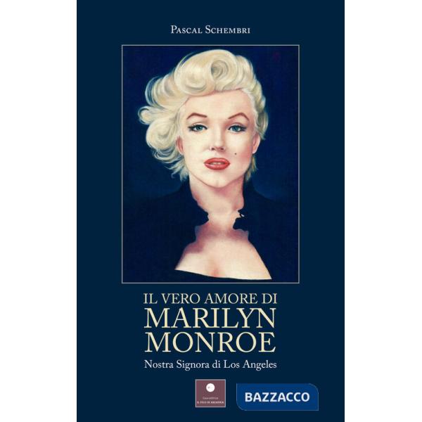 Vero amore di Marilyn Monroe. Nostra Signora di Los Angeles (Il)
