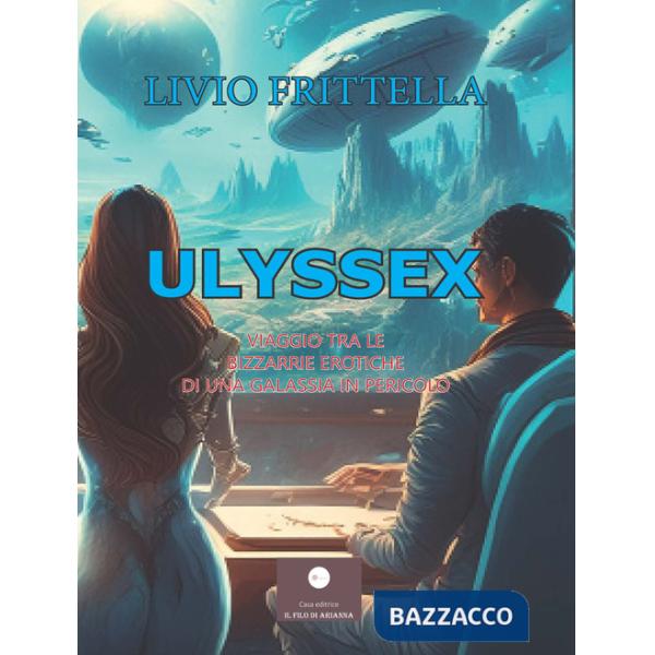 Ulyssex. Viaggio tra le bizzarrie erotiche di una galassia in pericolo
