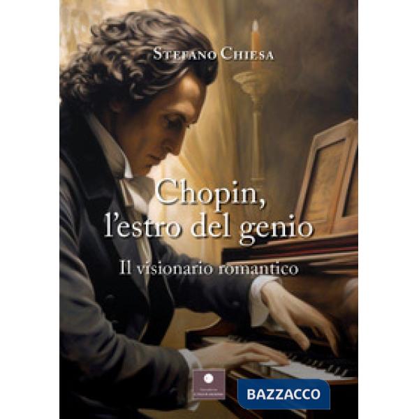 Chopin, l'estro del genio. Il visionario romantico