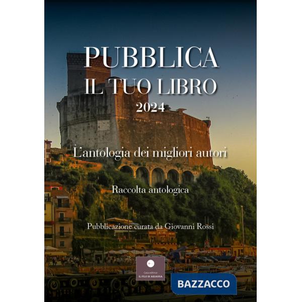 Pubblica il tuo libro 2024. L'antologia dei migliori autori