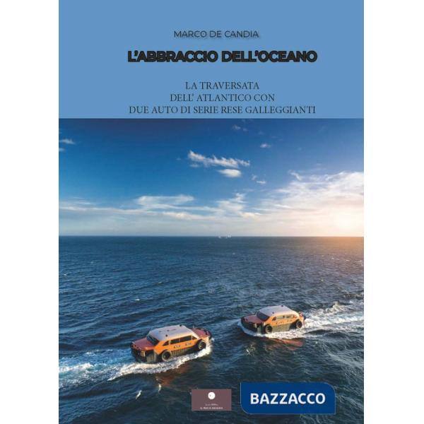 Abbraccio dell'oceano. La traversata dell'Atlantico con due auto di serie rese galleggianti (L')