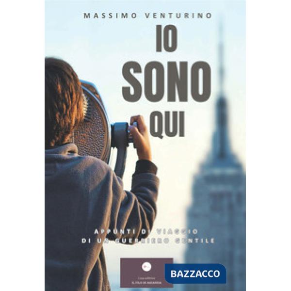 Io sono qui. Appunti di viaggio di un guerriero gentile